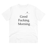 Organic Good Fucking Morning Creator T-shirt - Unisex