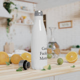 Stainless Steel Good Fucking Morning Water Bottle, 17oz