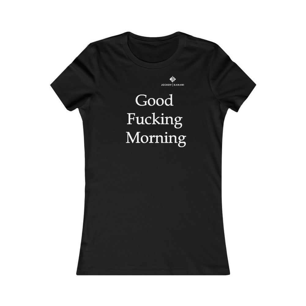 Women's Good Fucking Morning Favorite Tee