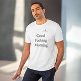Organic Good Fucking Morning Creator T-shirt - Unisex